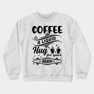 Funny Coffee Lover Quote Coffee A Liquid Hug For Your Brain Crewneck Sweatshirt